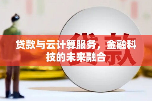 洛隆贷款与云计算服务，金融科技的未来融合